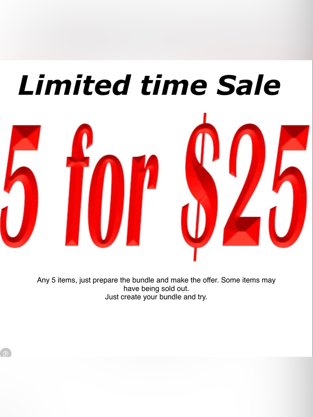 Limited Time Sale - 5 items for $25 . Bring the bundle.